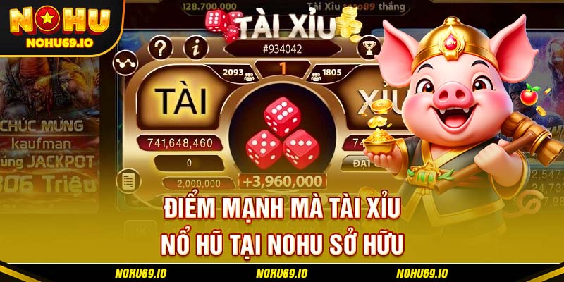Điểm mạnh mà tài xỉu nổ hũ tại NOHU sở hữu